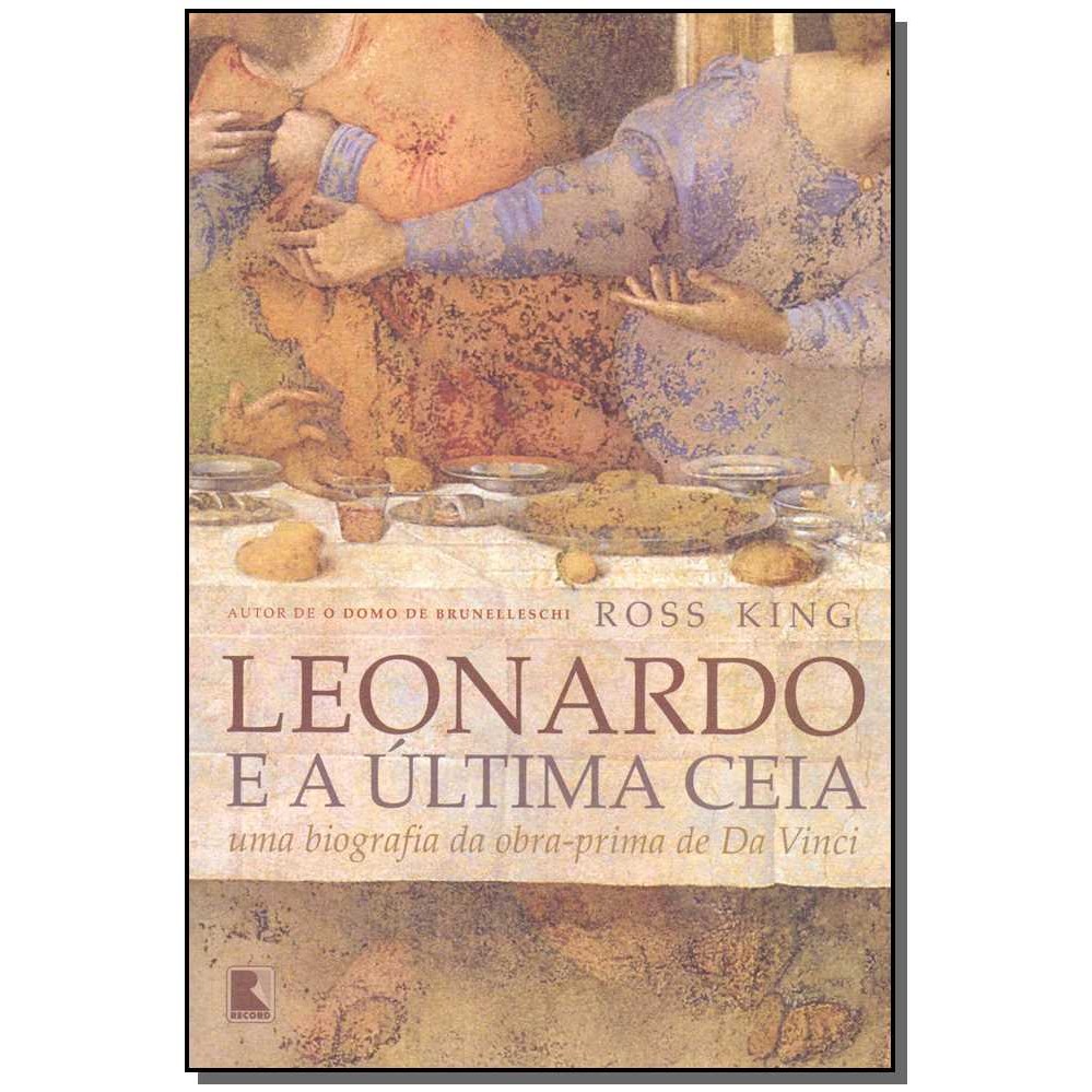 Leonardo E A Última Ceia: Uma Biografia Da Obra-prima De Da Vinci, De King, Ross. Editorial Editora Record Ltda., Tapa M