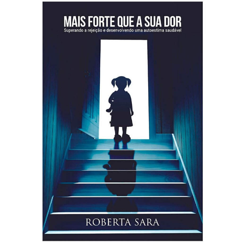 Mais Forte que a sua Dor |Superando a rejeição e desenvolvendo uma autoestima saudável |Roberta Sara