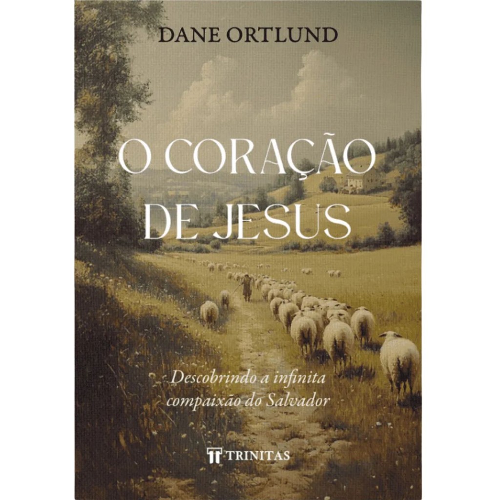 O Coração de Jesus | Capa Dura | Descobrindo a Infinita Compaixão do Salvador | Dane Ortlund