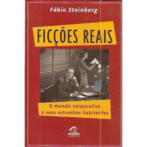 Livro Ficções Reais O Mundo Corporativo E Seus Estranhos Habitantes de Fábio Steinberg 7374993