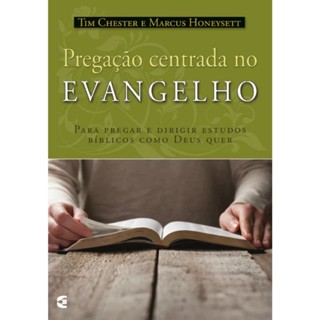 Pregação centrada no Evangelho | Para pregar e dirigir estudos Bíblicos como Deus quer | Tim Chester e Marcus Honeysett em Oferta na Shopee