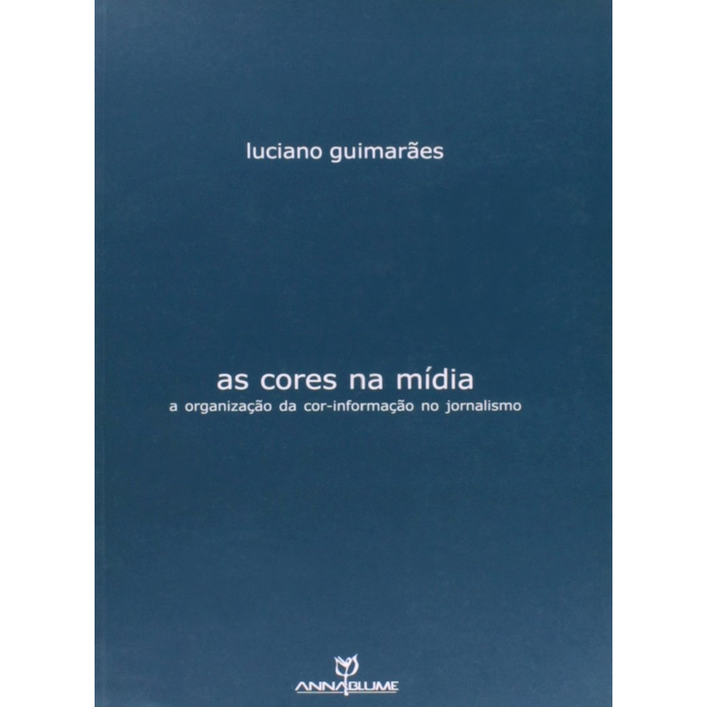 As Cores na Mídia - A Organização da Cor-Informação no Jornalismo autor Luciano Guimarães