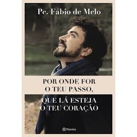 POR ONDE FOR O TEU PASSO QUE LÁ ESTEJA O TEU CORAÇÃO autor PE. FÁBIO DE MELO