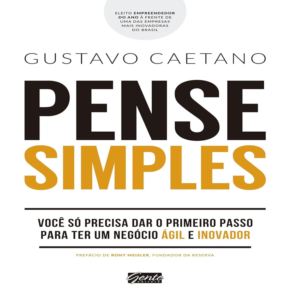 Pense Simples: Você só Precisa Dar o Primeiro Passo Para Ter um Negócio Ágil e Inovador autor Caetano, Gustavo