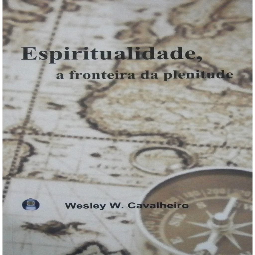 Espiritualidade, A Fronteira da Plenitude autor Wesley W. Cavalheiro