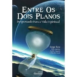 ENTRE OS DOIS PLANOS autor JORGE REIS E ESPIRITOS: AURELIO AUGUSTO E MARCELA CASSAL