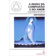 A Deusa da Compaixão e do Amor: o Culto Místico de Kuan Yin autor John Blofeld