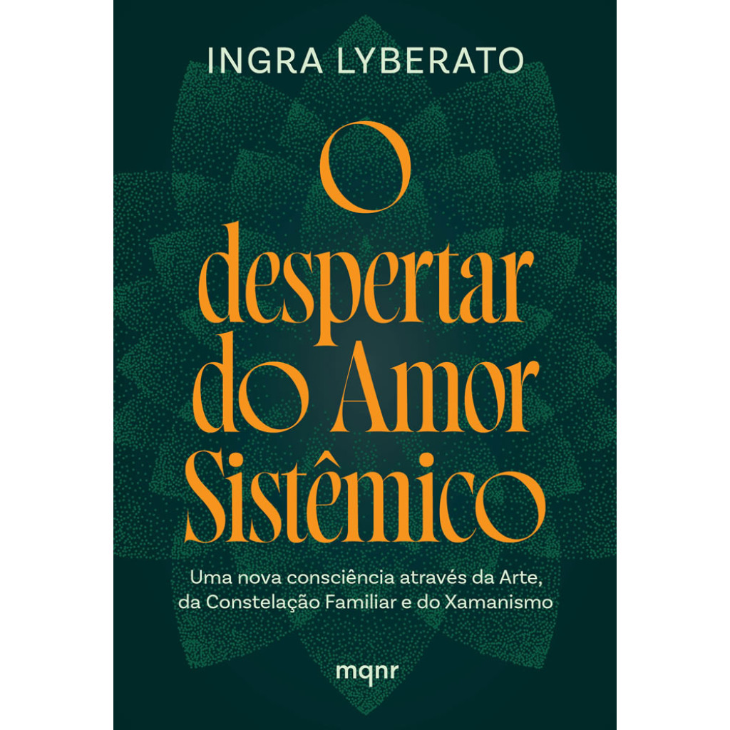 O DESPERTAR DO AMOR SISTÊMICO UMA NOVA CONSCIÊNCIA ATRAVÉS DA ARTE, DA CONSTELAÇÃO FAMILIAR E DO XAMANISMO