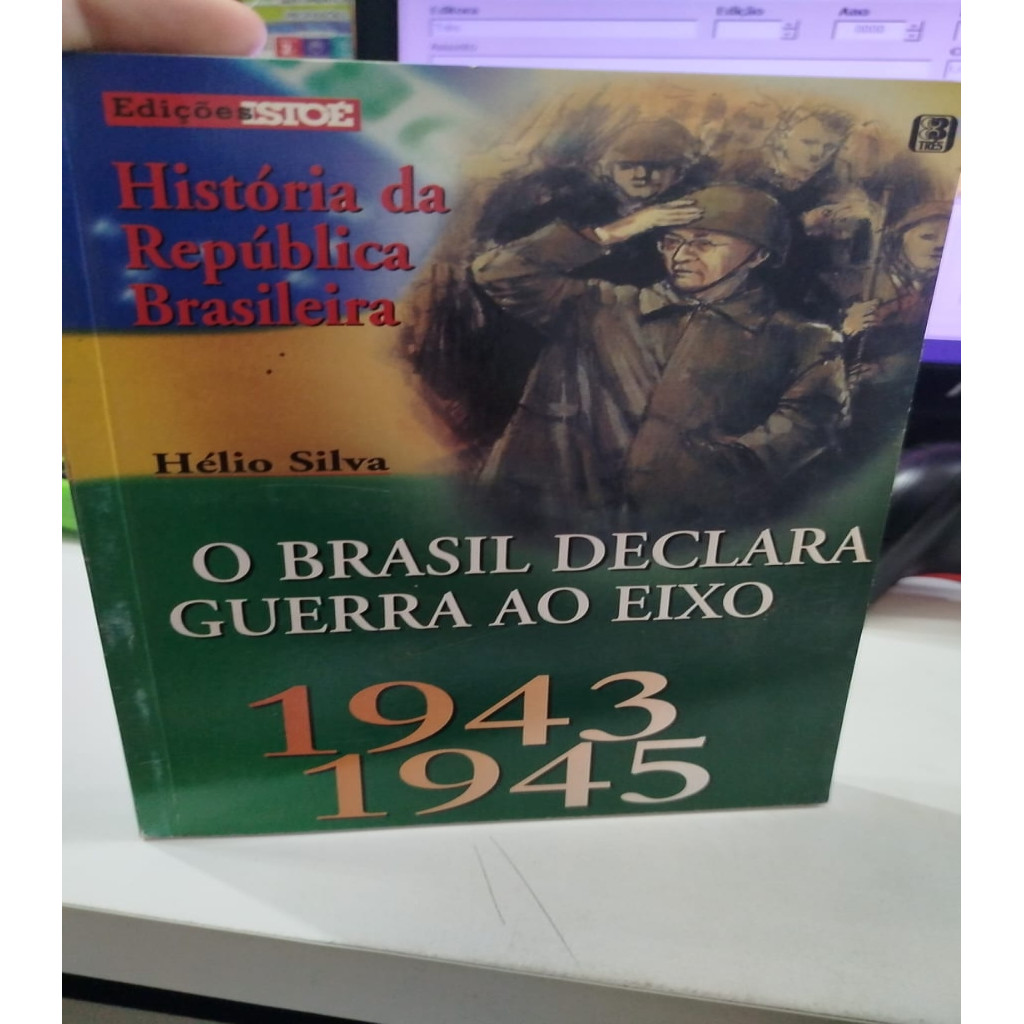 Vol 12 - História da República Brasileira O Brasil Declara Guerra ao Eixo 1943-1945 autor Hélio Silva