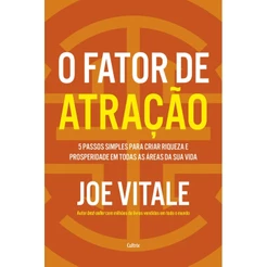 O FATOR DE ATRAÇÃO 5 PASSOS SIMPLES PARA CRIAR RIQUEZA E PROSPERIDADE EM TODAS AS ÁREAS DA SUA VIDA