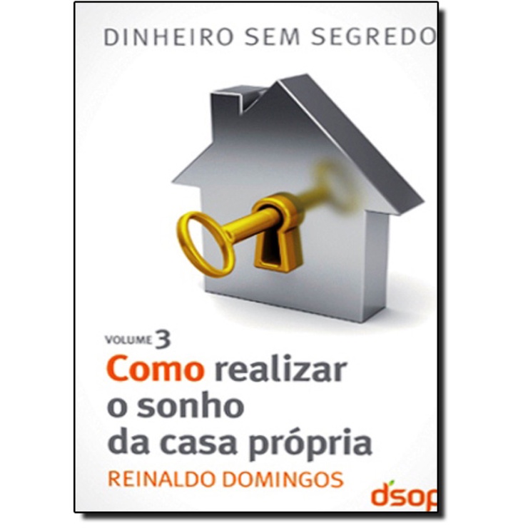 Como Realizar o Sonho da Casa Própria: Coleção Dinheiro Sem Segredo - Vol.3