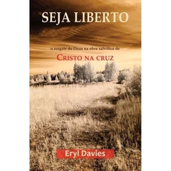 Seja Liberto: o resgate de Deus na obra salvífica de Cristo na cruz | Eryl Davies