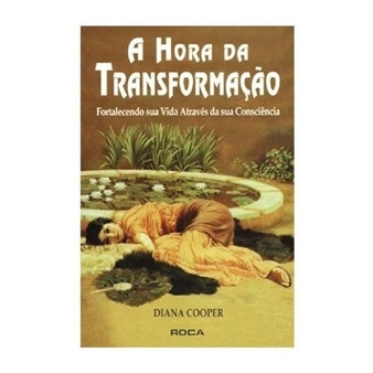 Livro A Hora Da Transformação - Autoajuda para prosperidade, sucesso e cura - Diana Cooper. Editora: Roca.