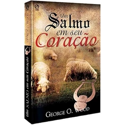 Um Salmo em Seu Coração | George O. Wood