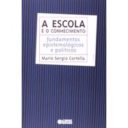A Escola e o Conhecimento: Fundamentos Epistemiológicos e Políticos - 14.ed (Cod.333 ) 1 autor Mario Sergio Cortella
