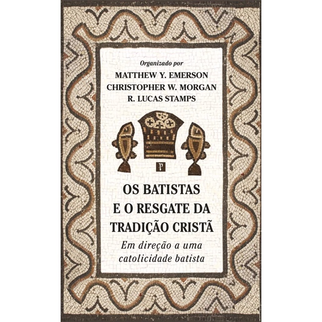 Os Batistas e o Resgate da Tradição Cristã | Matthew Y. Emerson