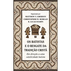 Os Batistas e o Resgate da Tradição Cristã | Matthew Y. Emerson