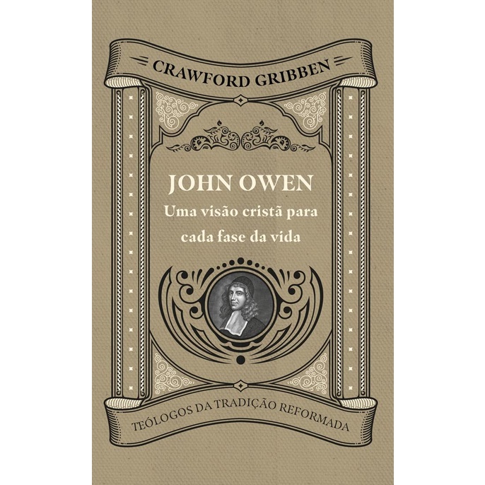 John Owen | Uma visão Cristã para cada Fase da Vida | Crawford Gribben