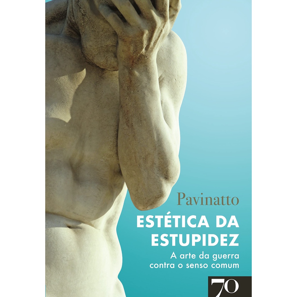 Estética da Estupidez - A Arte da Guerra Contra o Senso Comum - Tiago Pavinatto