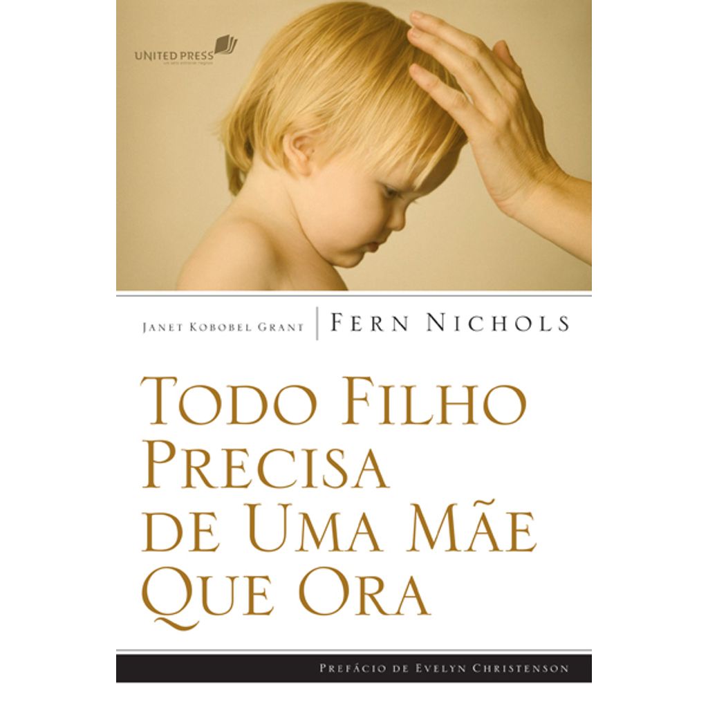 Todo Filho Precisa de Uma Mãe que Ora, Fern Nichols e Janet Kobobel Grant - United Press