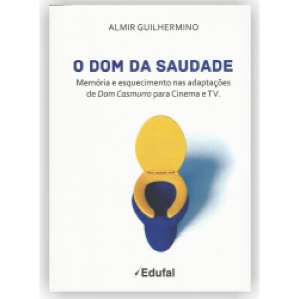 Dom da Saudade, O: Memória e Esquecimento nas Adaptações de Dom Casmurro Para Cinema e Tv