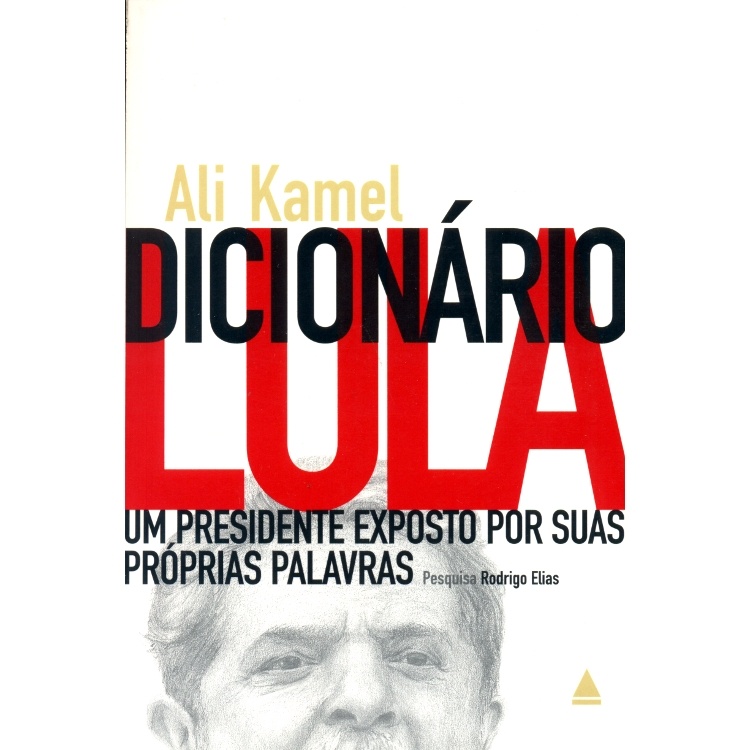 DICIONÁRIO LULA - UM PRESIDENTE EXPOSTO POR SUAS PRÓPRIAS PALAVRAS