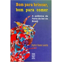 Eugenio Pascele Lacerda - Bom para Brincar, Bom para Comer: a Polemica da Farra do Boi
