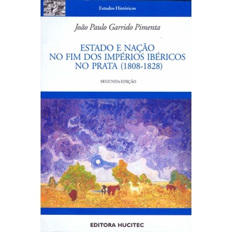 Livro Estado E Nação No Fim Dos Impérios Ibéricos No Prata (1808-1828), De Pimenta, João Paulo Garrido. Hucitec (Novo, Lacrado)