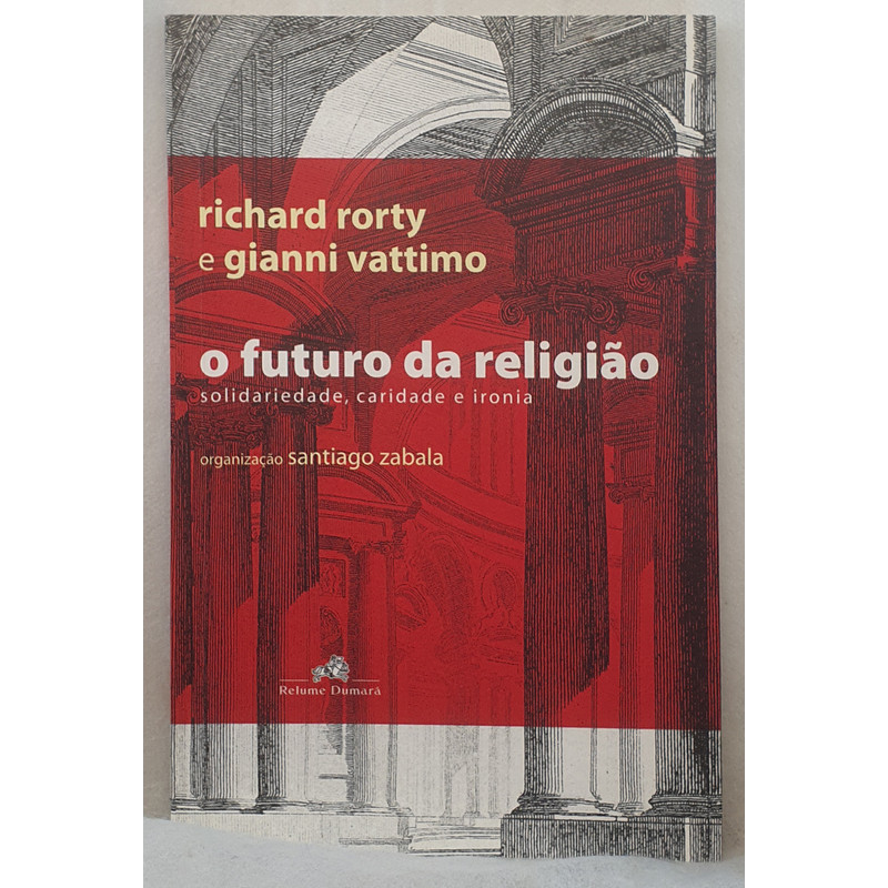 Livro O Futuro da Religião - Solidariedade, Caridade e Ironia - Richard Rorty e Gianni Vattimo - Editora Relume Dumará