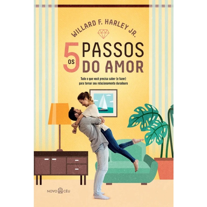 OS CINCO PASSOS DO AMOR TUDO O QUE VOCÊ PRECISA SABER (E FAZER) PARA TORNAR SEU RELACIONAMENTO DURADOURO.