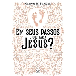 Em seus Passos o que Faria Jesus? | Charles M. Sheldon