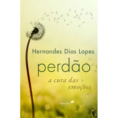 Perdão a cura das emoções | Hernandes Dias Lopes