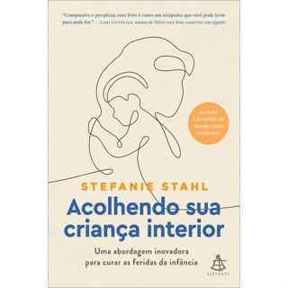 ACOLHENDO SUA CRIANÇA INTERIOR UMA ABORDAGEM INOVADORA PARA CURAR AS FERIDAS DA INFÂNCIA
