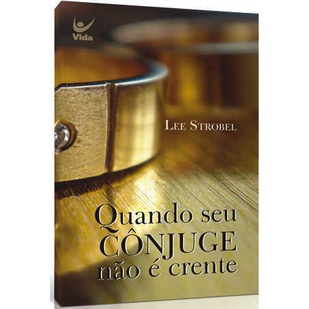 Quando Seu Cônjuge Não É Crente | Lee Strobel