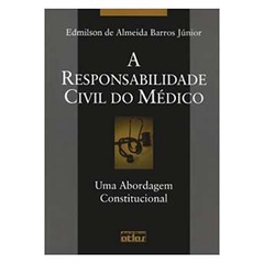 A Responsabilidade Civil do Médico: uma Abordagem Constitucional + Cd de Edmilson de Almeida Barros Júnior