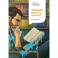 Teologia Esfria o Crente? Coleção Teologia para Todos