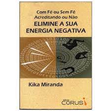 Elimine a Sua Energia Negativa - Com Fé ou Sem Fé  Acreditando ou Não autor Maria Cristina Miranda