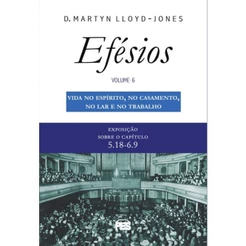 Vida no Espírito | Exposição Sobre Efésios Vol.6 | D. M. Lloyd-Jones