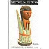 Mestres Do Juazeiro - Cotidiano E Simbolo Na Escultura Popular autor joao evangelista de andrade filho