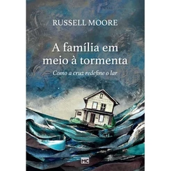 A Família em Meio à Tormenta | Russell Moore