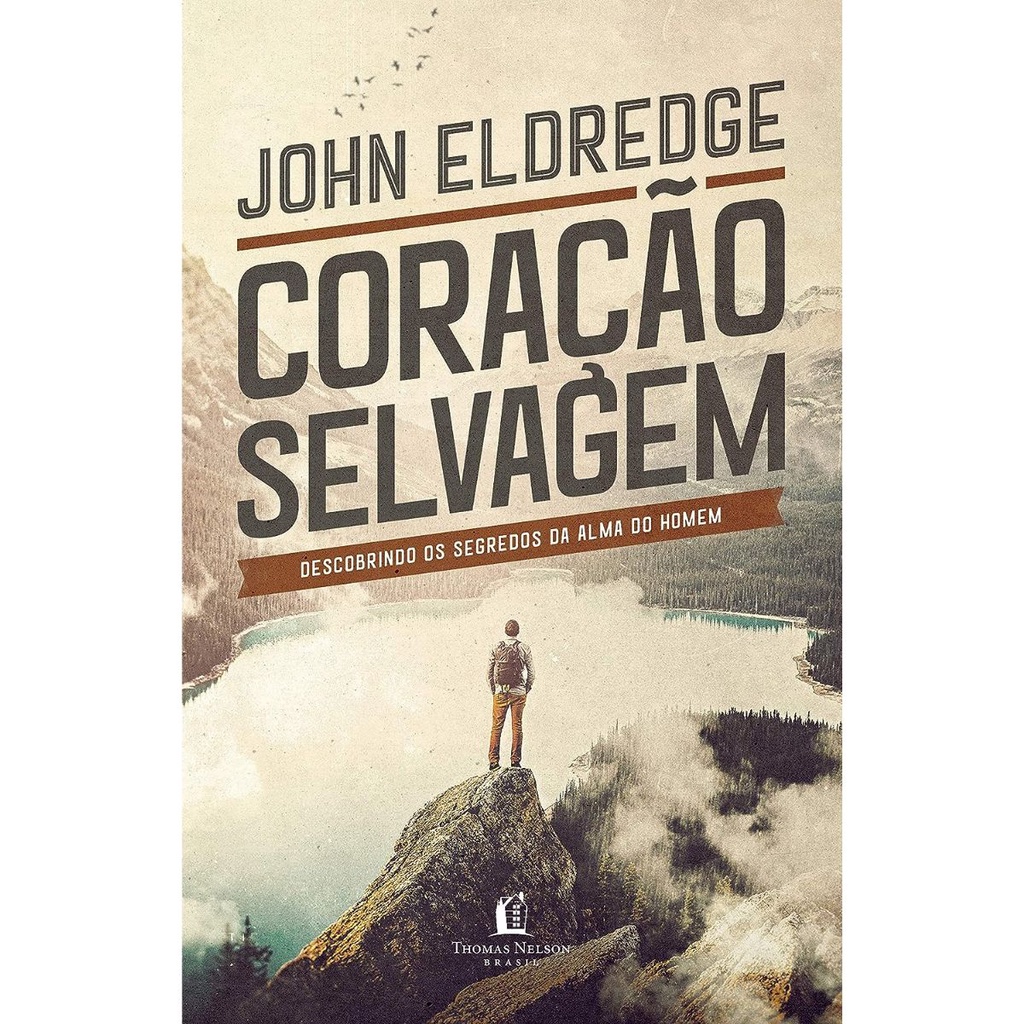 Coração Selvagem | Descobrindo o segredo da alma de um homem | John Eldredge