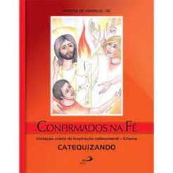 CONFIRMADOS NA FÉ CRISMA CATEQUIZANDO INICIAÇÃO CRISTÃ DE INSPIRAÇÃO CATECUMENAL