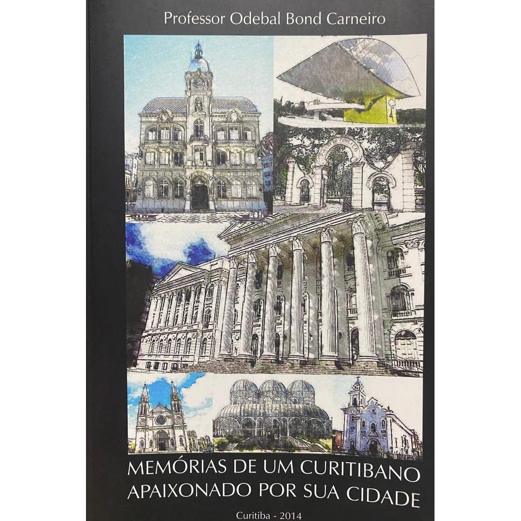 Livro: Memórias de um Curitibano Apaixonado Por Sua Cidade Autor: Prof. Odebal Bond Carneiro (Outlet)