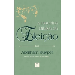 A Doutrina Bíblica da Eleição | Abraham Kuyper