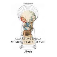 Cassiano de Almeida Barros - Uma Chave para a Musica do Seculo Xviii