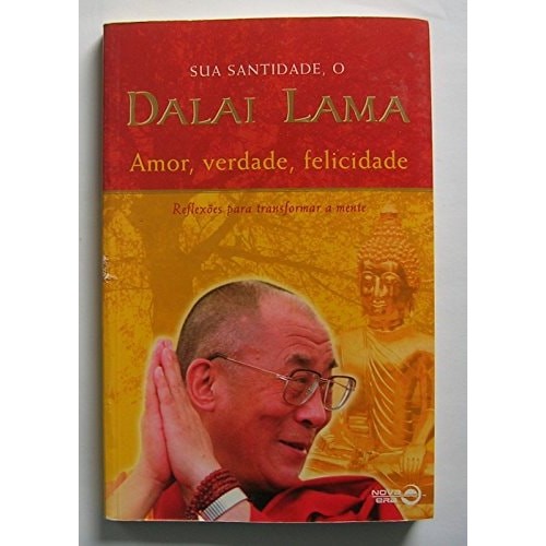 Amor, Verdade, Felicidade: Reflexões Para Transformar A Mente de O Dalai Lama. Sua Santidade 7166884