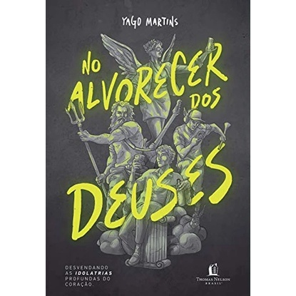 No Alvorecer Dos Deuses | Desvendando as idolatrias profundas do coração | Yago Martins