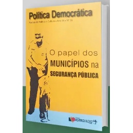 O Papel dos Municípios na Segurança Pública - Politica Democrática na Segurança Pública autor vários