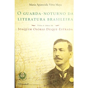 O Guarda-Noturno da Literatura Brasileira - Vida e Obra de Joaquim Osório Duque Estrada de Maria Aparecida Vitta Maya
