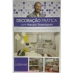 Decoração Prática com Marcelo Rosenbaum - Guia passo a passo para mudar sua casa -  cozinhas autor Marcelo Rosenbaum